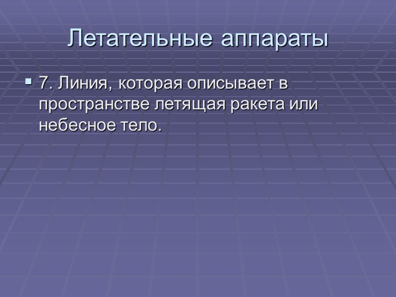 Летательные аппараты 7. Линия, которая описывает в пространстве летящая ракета или небесное тело.